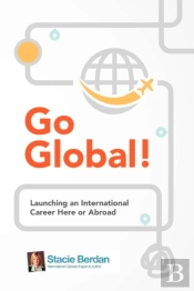 Go Global! Launching An International Career Here Or Abroad