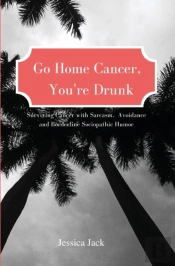 Go Home Cancer,  You'Re Drunk