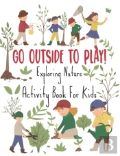 Go Outside To Play! Exploring Nature Activity Book For Kids