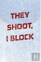 Goalie Hockey Notebook - They Shoot I Block