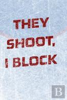 Goalie Hockey Notebook - They Shoot I Block