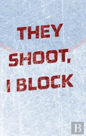 Goalie Hockey Notebook - They Shoot I Block