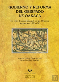 Bertrand.pt - Gobierno Y Reforma Del Obispado De Oaxaca. Un Libro De Cordilleras Del Obispo Ortigosa. Ayoquezco, 1