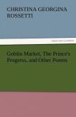 Goblin Market, The Prince'S Progress, And Other Poems