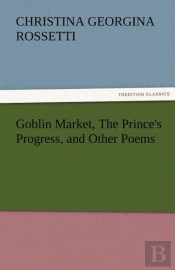 Goblin Market, The Prince'S Progress, And Other Poems