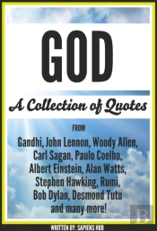 God: A Collection Of Quotes From Gandhi, John Lennon, Woody Allen, Carl Sagan, Paulo Coelho, Albert Einstein, Alan Watts, Stephen Hawking, Rumi, Bob Dylan, Desmond Tutu And Many More!
