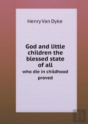 God And Little Children The Blessed State Of All Who Die In Childhood Proved