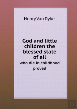 Bertrand.pt - God And Little Children The Blessed State Of All Who Die In Childhood Proved