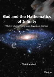 God And The Mathematics Of Infinity - What Irreducible Mathematics Says About Godhood