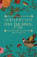 God Does Not Feed The Birds... I Do