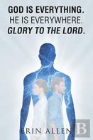 God Is Everything. He Is Everywhere. Glory To The Lord.