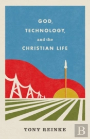 God, Technology, And The Christian Life