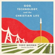 God, Technology, And The Christian Life