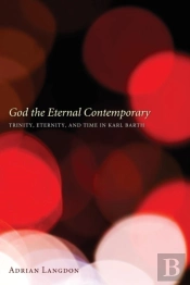 God The Eternal Contemporary: Trinity, Eternity, And Time In Karl Barth