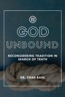 God Unbound: Reconsidering Tradition In Search Of Truth