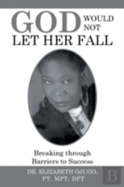 God Would Not Let Her Fall: Breaking Through Barriers To Success