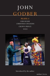 Godber Plays: 4'Our House', 'Crown Prince', 'Sold','Christmas Crackers'