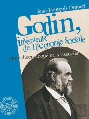Godin, Inventeur De L'Économie Sociale : Mutualiser, Coopérer, S'Associer (3e Édition)