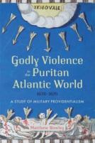 Godly Violence In The Puritan Atlantic World, 1636â€“1676