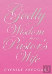 Godly Wisdom For A Pastor'S Wife