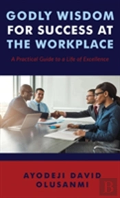 Godly Wisdom For Success At The Workplace
