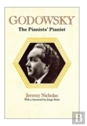 Godowsky, The Pianists' Pianist. A Biography Of Leopold Godowsky.
