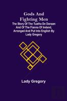 Gods And Fighting Men; The Story Of The Tuatha De Danaan And Of The Fianna Of Ireland, Arranged And Put Into English By Lady Gregory