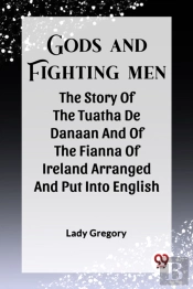 Gods And Fighting Menthe Story Of The Tuatha De Danaan And Of The Fianna Of Ireland Arranged And Put Into English By Lady Gregory (Edition2023)