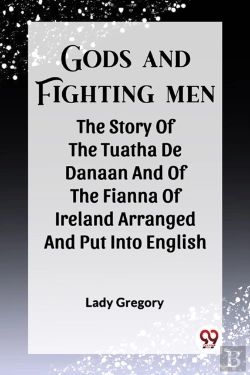 Bertrand.pt - Gods And Fighting Menthe Story Of The Tuatha De Danaan And Of The Fianna Of Ireland Arranged And Put Into English By Lady Gregory (Edition2023)