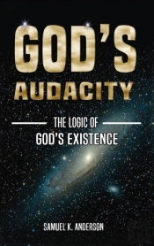 God'S Audacity: The Logic Of God'S Exist