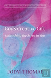 God'S Creative Gift: Unleashing The Artist In You