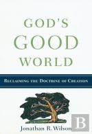 God`S Good World - Reclaiming The Doctrine Of Creation