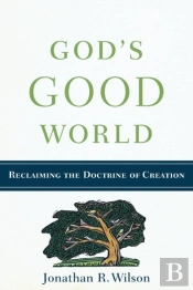 God`S Good World - Reclaiming The Doctrine Of Creation