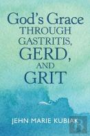God'S Grace Through Gastritis, Gerd, And Grit