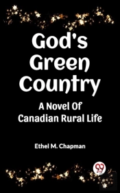 God'S Green Country A Novel Of Canadian Rural Life