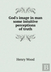 God'S Image In Man Some Intuitive Perceptions Of Truth