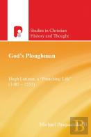 God'S Ploughman: Hugh Latimer, A ''Preaching Life'' (1485-1555)