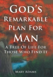 God'S Remarkable Plan For Man: A Tree Of Life For Those Who Find It