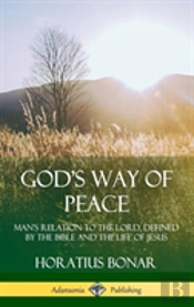 God'S Way Of Peace: Man'S Relation To The Lord, Defined By The Bible And The Life Of Jesus (Hardcover)
