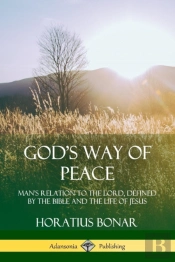 God'S Way Of Peace: Man'S Relation To The Lord, Defined By The Bible And The Life Of Jesus