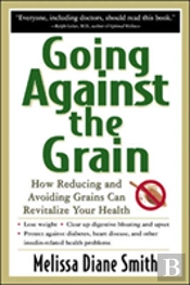 Going Against The Grain: How Reducing And Avoiding Grains Can Revitalize Your Health