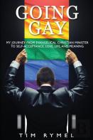 Going Gay My Journey From Evangelical Christian To Self-Acceptance Love, Life And Meaning