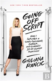 Going Off Script : How I Survived A Crazy Childhood, Cancer, And Clooney'S 32 On-Screen Rejections