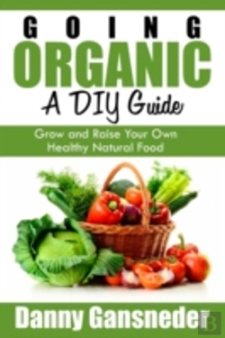 Bertrand.pt - Going Organic: A Diy Guide: Grow And Raise Your Own Healthy Natural Food