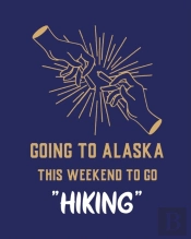 Going To Alaska This Weekend To Go Hikin