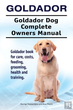 Bertrand.pt - Goldador. Goldador Dog Complete Owners Manual. Goldador Book For Care, Costs, Feeding, Grooming, Health And Training.