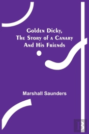 Golden Dicky, The Story Of A Canary And His Friends