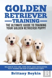 Golden Retriever Training - The Ultimate Guide To Training Your Golden Retriever Puppy