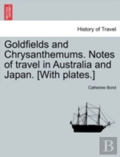 Goldfields And Chrysanthemums. Notes Of Travel In Australia And Japan. (With Plates.)