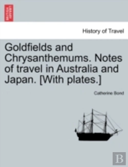 Bertrand.pt - Goldfields And Chrysanthemums. Notes Of Travel In Australia And Japan. (With Plates.)